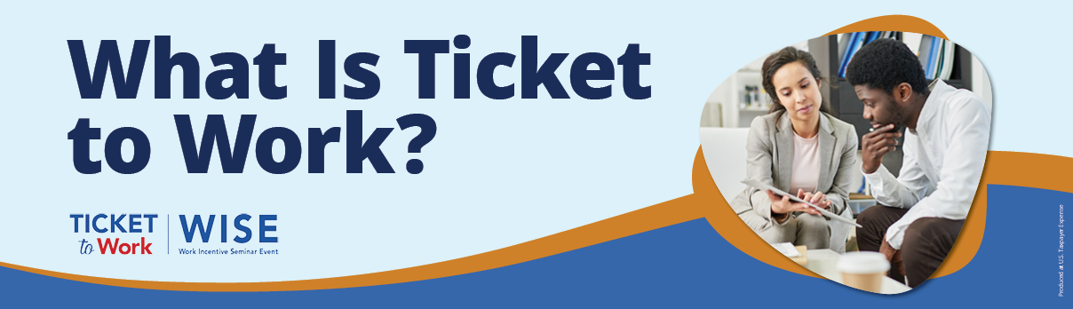 A graphic that says, “What is Ticket To Work”. Produced at U.S. Taxpayer’s expense.
